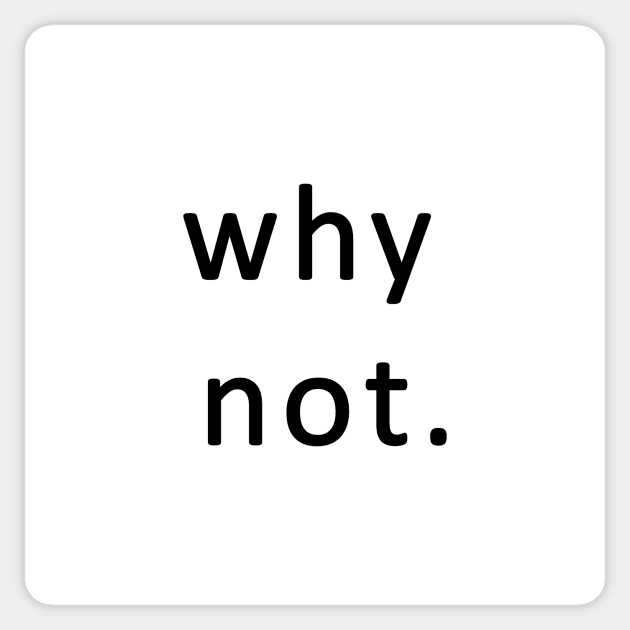 why not. Sticker by NoirPineapple